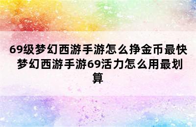 69级梦幻西游手游怎么挣金币最快 梦幻西游手游69活力怎么用最划算